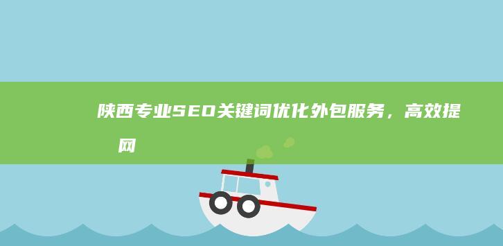 陕西专业SEO关键词优化外包服务，高效提升网站排名